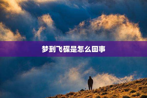梦到飞碟是怎么回事