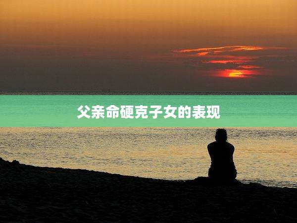 父亲命硬克子女的表现