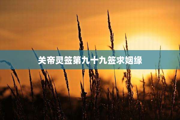关帝灵签第九十九签求姻缘