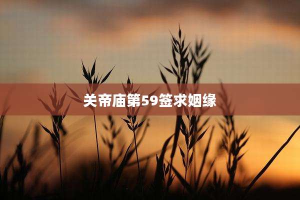 关帝庙第59签求姻缘