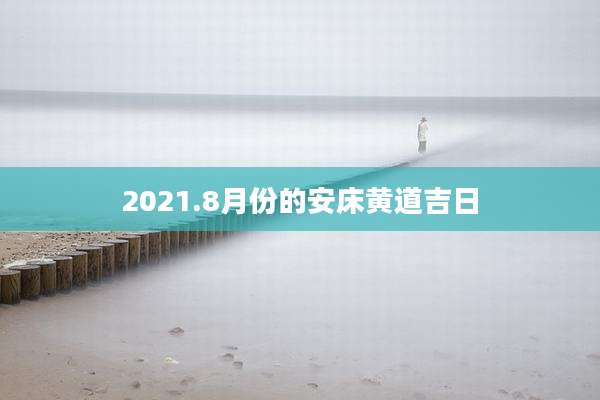 2021.8月份的安床黄道吉日