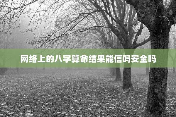 网络上的八字算命结果能信吗安全吗