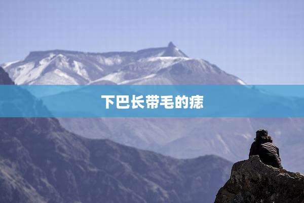 下巴长带毛的痣