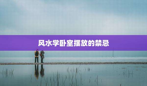 风水学卧室摆放的禁忌