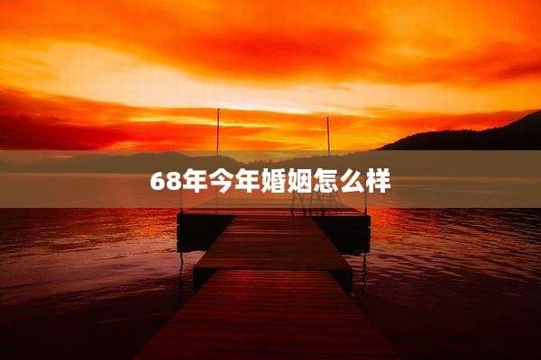 68年今年婚姻怎么样