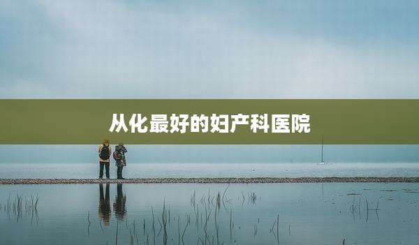 从化最好的妇产科医院