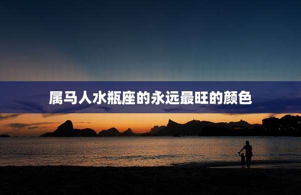 属马人水瓶座的永远最旺的颜色