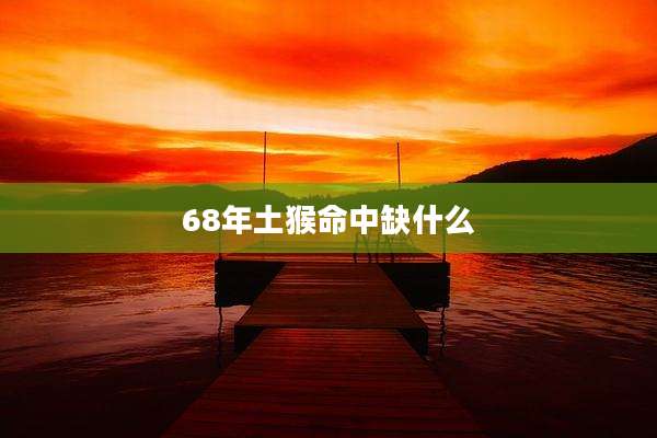 68年土猴命中缺什么