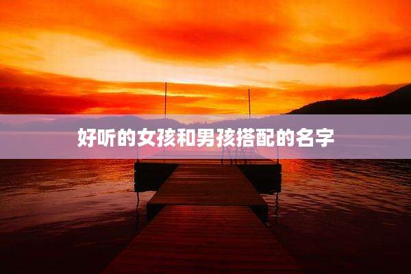 好听的女孩和男孩搭配的名字