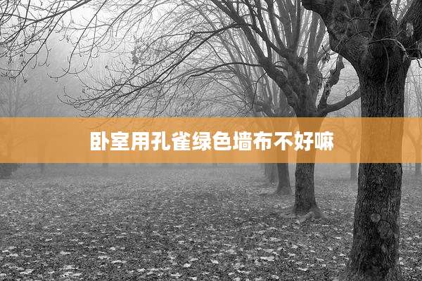 卧室用孔雀绿色墙布不好嘛