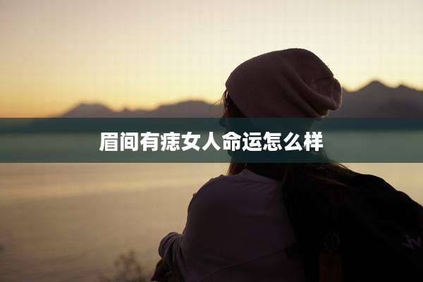 眉间有痣女人命运怎么样