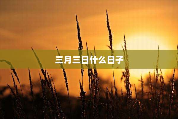三月三日什么日子