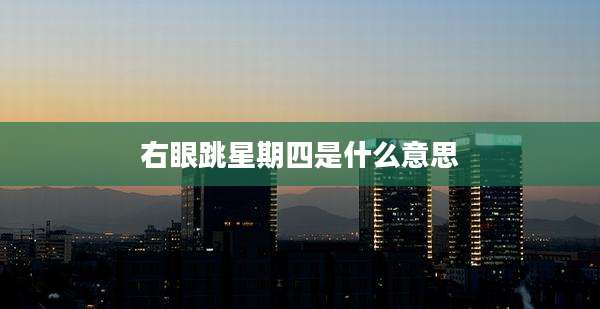右眼跳星期四是什么意思