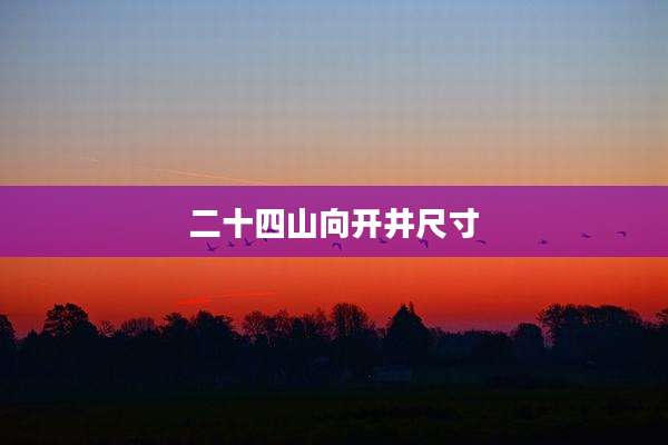 二十四山向开井尺寸