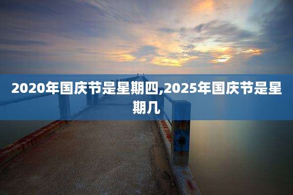 2020年国庆节是星期四,2025年国庆节是星期几