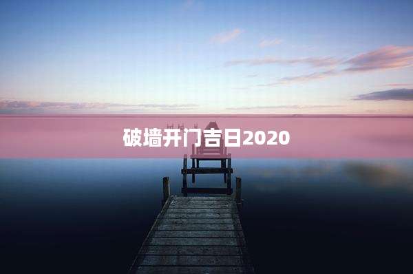 破墙开门吉日2020