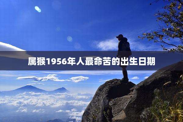 属猴1956年人最命苦的出生日期