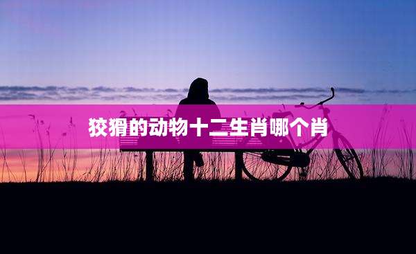狡猾的动物十二生肖哪个肖