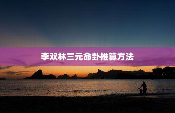 李双林三元命卦推算方法