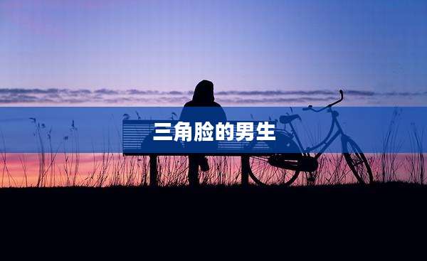 三角脸的男生