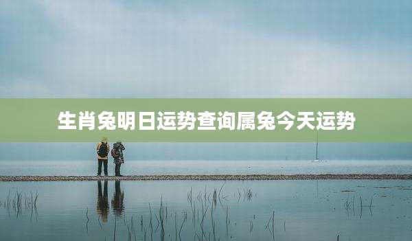 生肖兔明日运势查询属兔今天运势