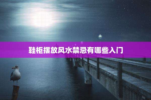 鞋柜摆放风水禁忌有哪些入门