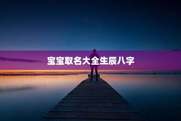 宝宝取名大全生辰八字