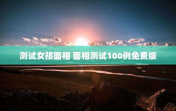 测试女孩面相 面相测试100例免费版