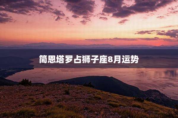 简恩塔罗占狮子座8月运势