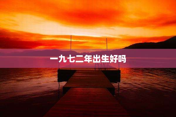 一九七二年出生好吗