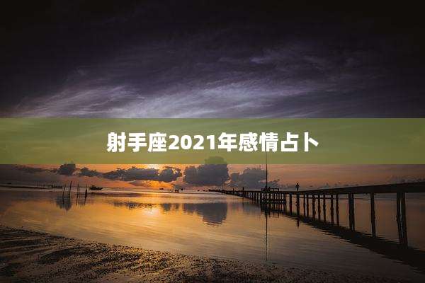 射手座2021年感情占卜