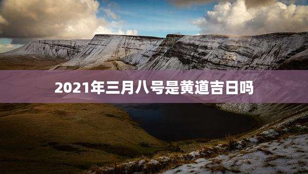 2021年三月八号是黄道吉日吗