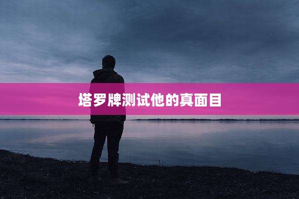 塔罗牌测试他的真面目