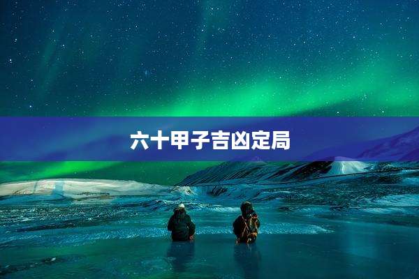 六十甲子吉凶定局