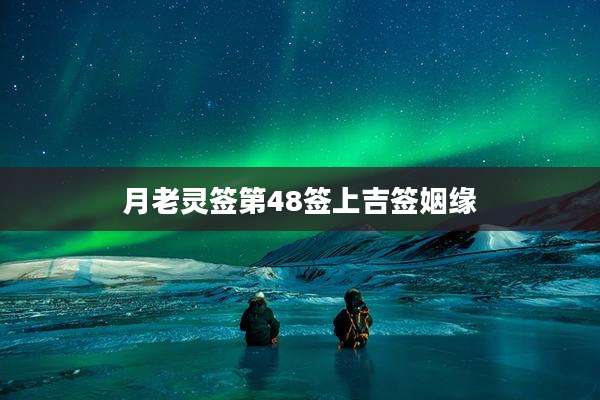 月老灵签第48签上吉签姻缘