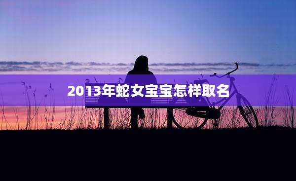 2013年蛇女宝宝怎样取名