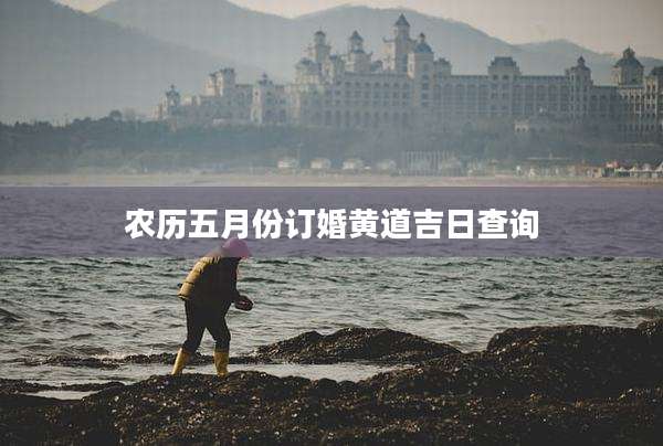 农历五月份订婚黄道吉日查询