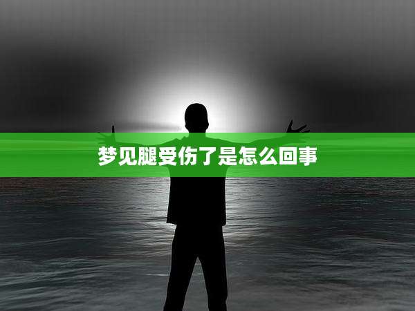 梦见腿受伤了是怎么回事