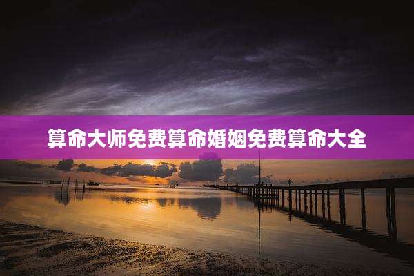 算命大师免费算命婚姻免费算命大全