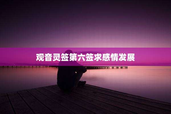 观音灵签第六签求感情发展