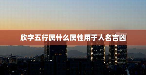 欣字五行属什么属性用于人名吉凶