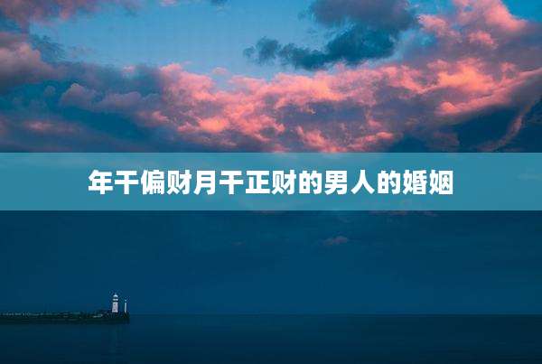 年干偏财月干正财的男人的婚姻