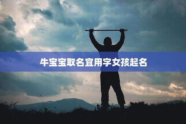 牛宝宝取名宜用字女孩起名