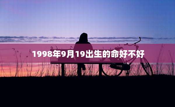 1998年9月19出生的命好不好