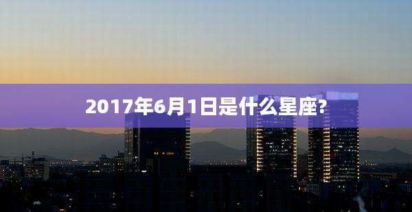 2017年6月1日是什么星座?