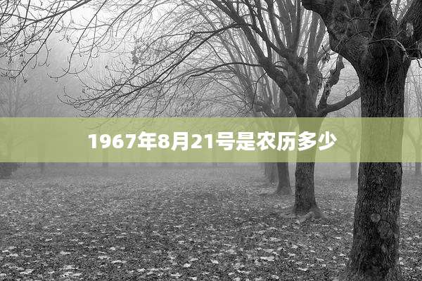 1967年8月21号是农历多少