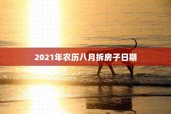2021年农历八月拆房子日期