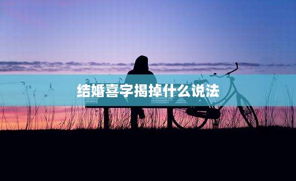 结婚喜字揭掉什么说法
