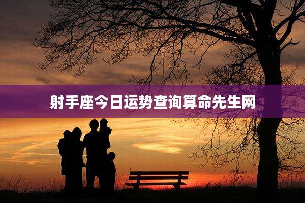 射手座今日运势查询算命先生网