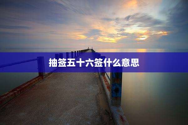 抽签五十六签什么意思